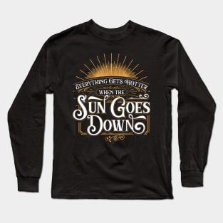 Everything Gets Hotter When The Sun Goes Down - Country Music Long Sleeve T-Shirt